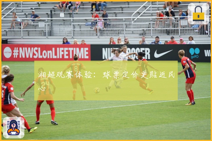 湘超观赛体验:球票定价更贴近民心