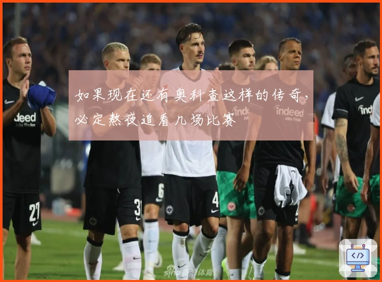 如果现在还有奥科查这样的传奇，必定熬夜追看几场比赛